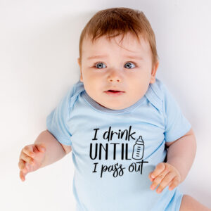 I DRINK UNTIL I PASS OUT